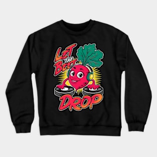 Let the Beet drop Crewneck Sweatshirt